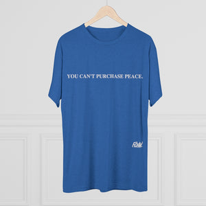 "You Can't Purchase Peace" Men's Tri-Blend Crew Tee